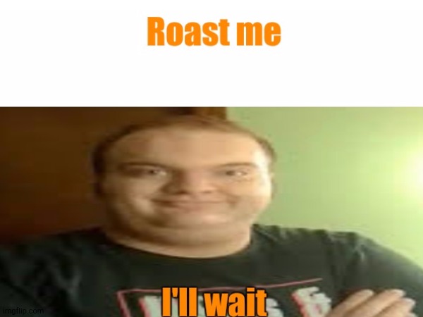 Let's Get This Roast - Imgflip