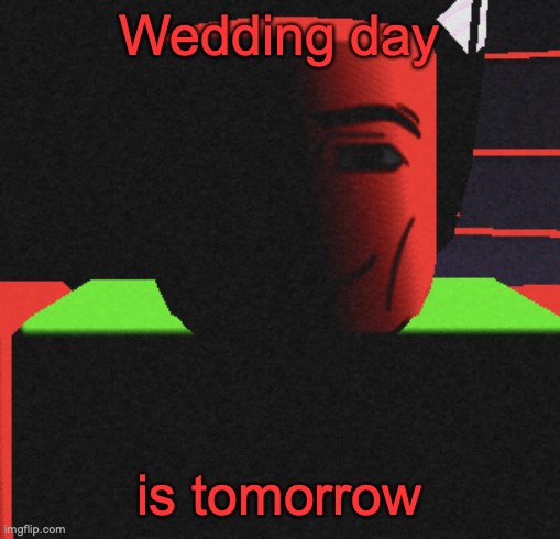 Are y'all ready? | Wedding day; is tomorrow | image tagged in life is roblox | made w/ Imgflip meme maker