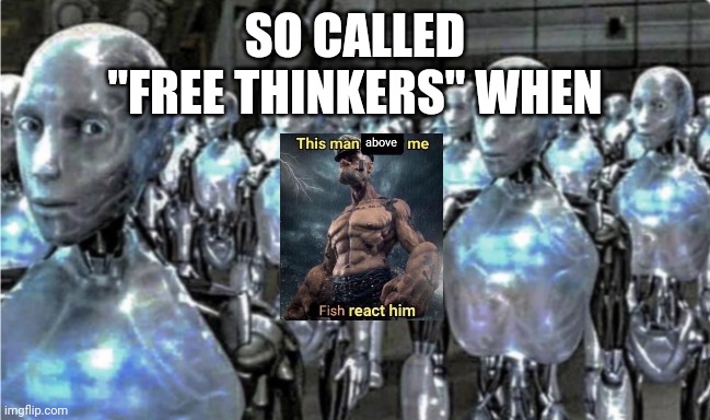 Self-proclaimed free thinkers | SO CALLED "FREE THINKERS" WHEN | image tagged in self-proclaimed free thinkers | made w/ Imgflip meme maker
