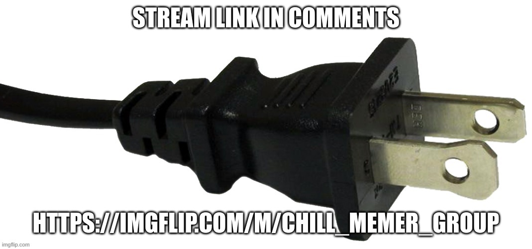 Chill memer group | STREAM LINK IN COMMENTS; HTTPS://IMGFLIP.COM/M/CHILL_MEMER_GROUP | image tagged in plug,memes,lol | made w/ Imgflip meme maker