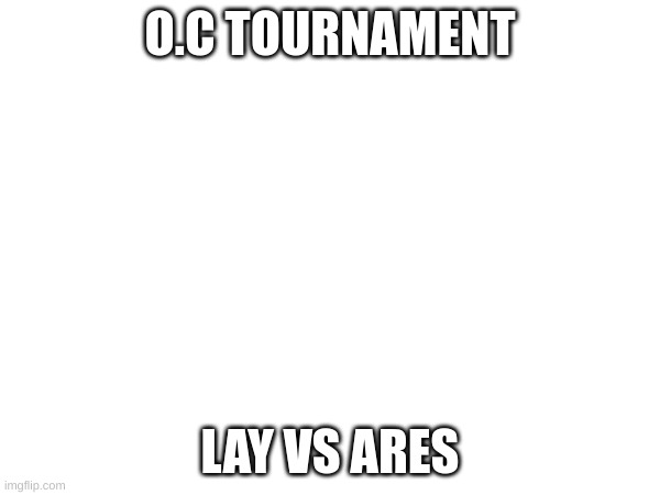 O.C TOURNAMENT; LAY VS ARES | image tagged in oc tournament | made w/ Imgflip meme maker