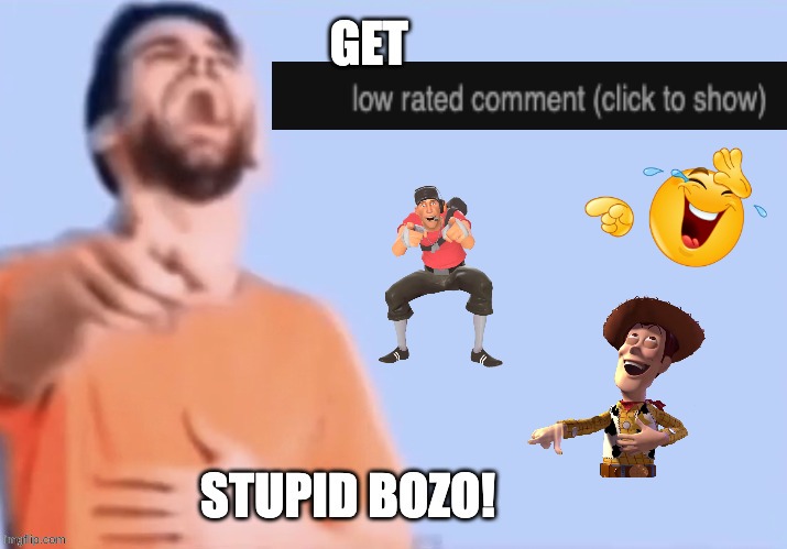 Get low rated stupid bozo | image tagged in get low rated stupid bozo | made w/ Imgflip meme maker