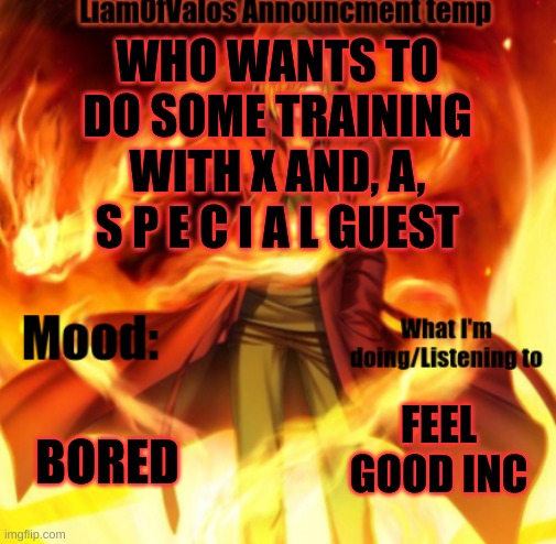 X: You dont have to meet the S P E C I A L Guest if you dont wanna | WHO WANTS TO DO SOME TRAINING WITH X AND, A, S P E C I A L GUEST; BORED; FEEL GOOD INC | image tagged in liamofvalos announcement temp | made w/ Imgflip meme maker