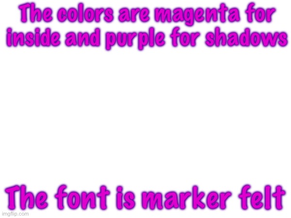 The colors are magenta for inside and purple for shadows; The font is marker felt | made w/ Imgflip meme maker