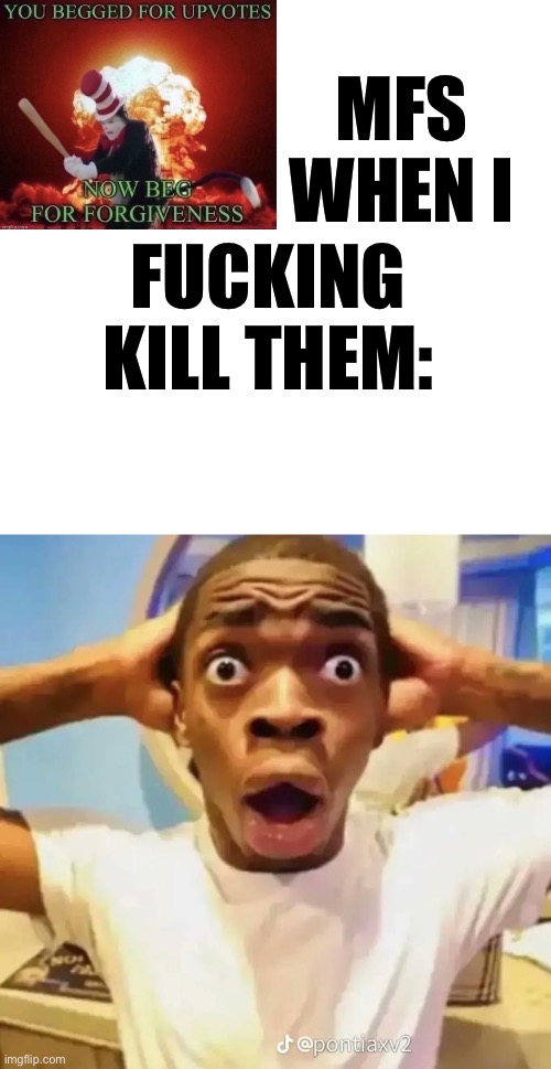 Shocked black guy | MFS WHEN I; FUCKING KILL THEM: | image tagged in shocked black guy | made w/ Imgflip meme maker