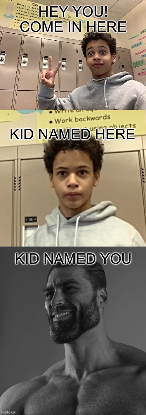 Wow pt.2 | HEY YOU! COME IN HERE; KID NAMED HERE; KID NAMED YOU | image tagged in giga chad,wow | made w/ Imgflip meme maker