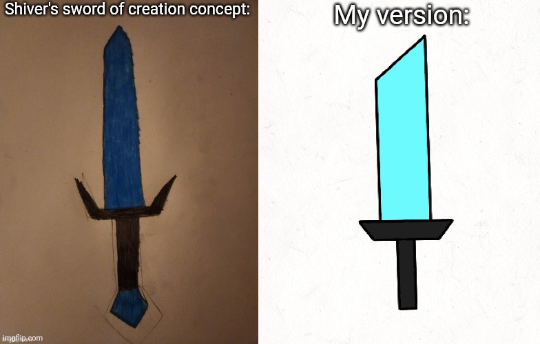 I had the idea to compare the original to the modern version. Basically the handle's less flashy and the blade is bigger | Shiver's sword of creation concept:; My version: | made w/ Imgflip meme maker