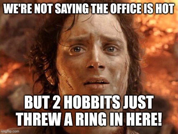 Hot Office | WE'RE NOT SAYING THE OFFICE IS HOT; BUT 2 HOBBITS JUST THREW A RING IN HERE! | image tagged in memes,it's finally over | made w/ Imgflip meme maker