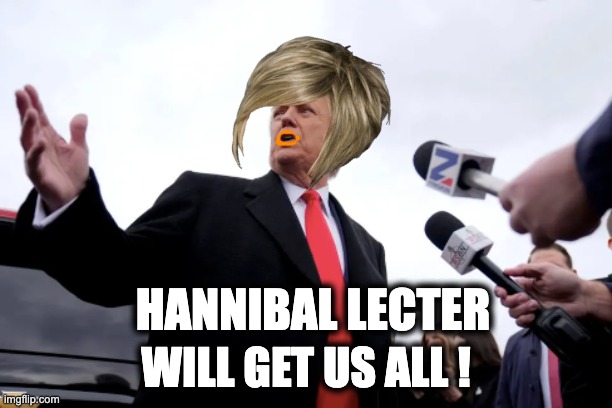 HANNIBAL LECTER; WILL GET US ALL ! | image tagged in memes,trump,senile,insurrectionist,rapist,republican | made w/ Imgflip meme maker