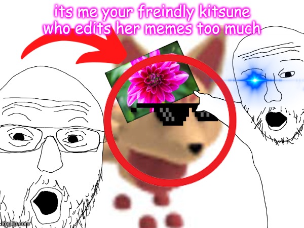 im new | its me your freindly kitsune who edits her memes too much | image tagged in welcome to imgflip,memes | made w/ Imgflip meme maker