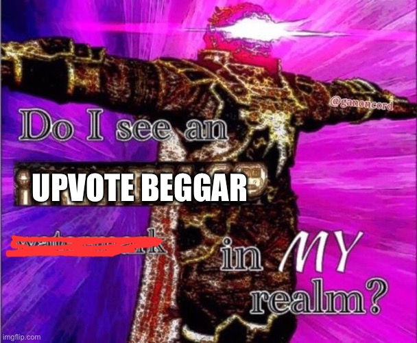 Do I see a ifunmy.co water mark in my realm? | UPVOTE BEGGAR | image tagged in do i see a ifunmy co water mark in my realm | made w/ Imgflip meme maker