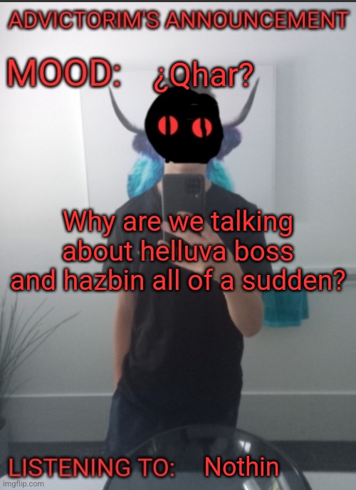 Advictorim announcement temp | ¿Qhar? Why are we talking about helluva boss and hazbin all of a sudden? Nothin | image tagged in advictorim announcement temp | made w/ Imgflip meme maker
