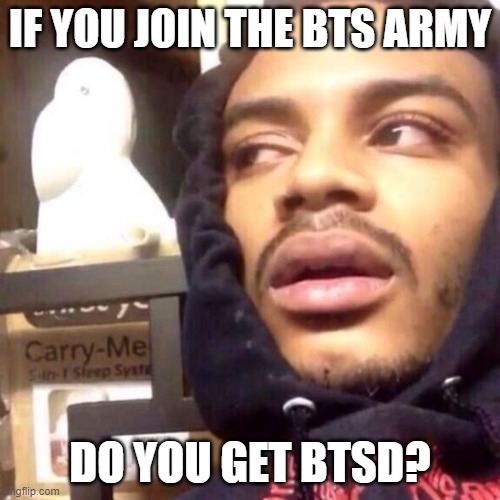 This is the funniest joke I have ever made | IF YOU JOIN THE BTS ARMY; DO YOU GET BTSD? | image tagged in coffee enema high thoughts,shower thoughts,joke,bts | made w/ Imgflip meme maker