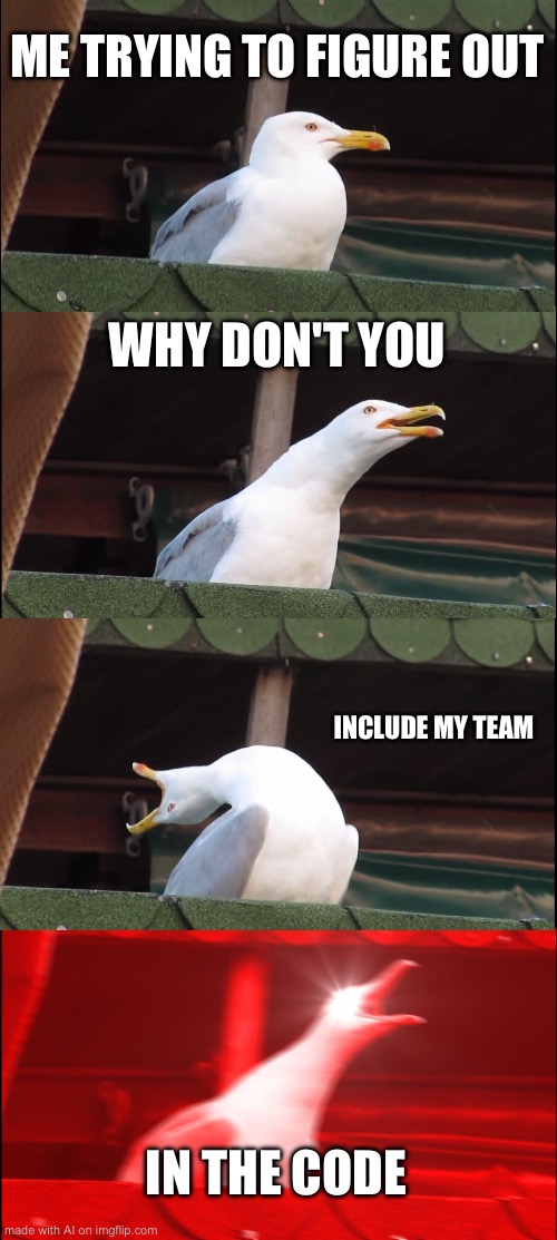 Inhaling Seagull | ME TRYING TO FIGURE OUT; WHY DON'T YOU; INCLUDE MY TEAM; IN THE CODE | image tagged in memes,inhaling seagull | made w/ Imgflip meme maker