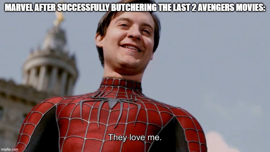 marvel after successfully butchering the last 2 avengers movies PT2 (remake) | MARVEL AFTER SUCCESSFULLY BUTCHERING THE LAST 2 AVENGERS MOVIES: | image tagged in they love me | made w/ Imgflip meme maker