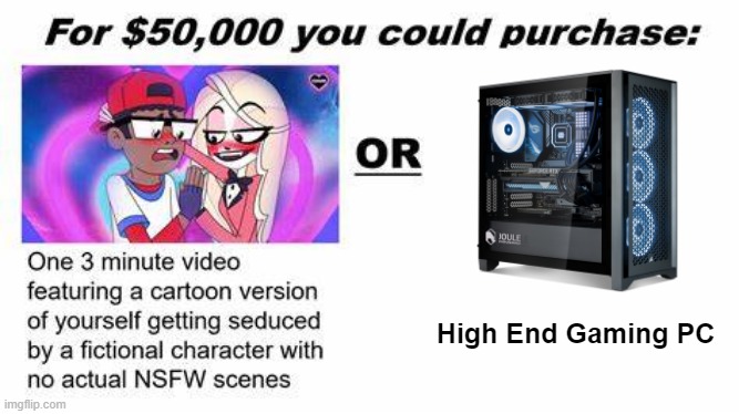 for 50,000 you could purchase... | High End Gaming PC | image tagged in for 50 000 you could purchase | made w/ Imgflip meme maker