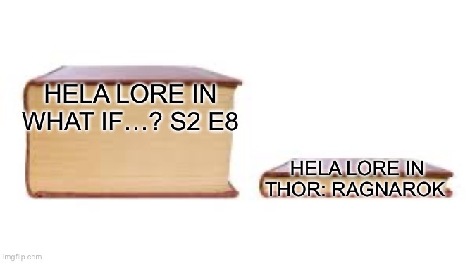 Funny how much a parallel universe can tell | HELA LORE IN WHAT IF…? S2 E8; HELA LORE IN THOR: RAGNAROK | image tagged in big book small book,hela,what if,memes | made w/ Imgflip meme maker