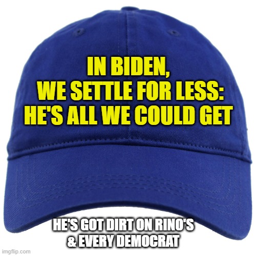 CHAMPION OF EVERY DEMOCRAT'S DREAM: Build Back Better Love | IN BIDEN, 
WE SETTLE FOR LESS:
HE'S ALL WE COULD GET; HE'S GOT DIRT ON RINO'S
& EVERY DEMOCRAT | image tagged in joe biden,cultural marxism,democratic socialism,democratic convention,be like jill,hookers | made w/ Imgflip meme maker