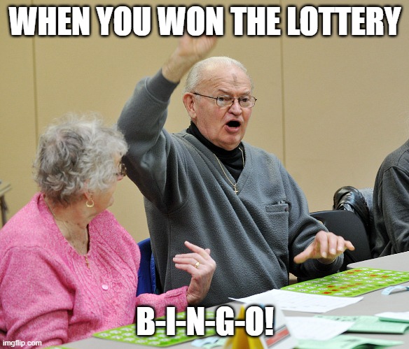To all the lottery winners out there... | WHEN YOU WON THE LOTTERY; B-I-N-G-O! | image tagged in bingo,lottery | made w/ Imgflip meme maker
