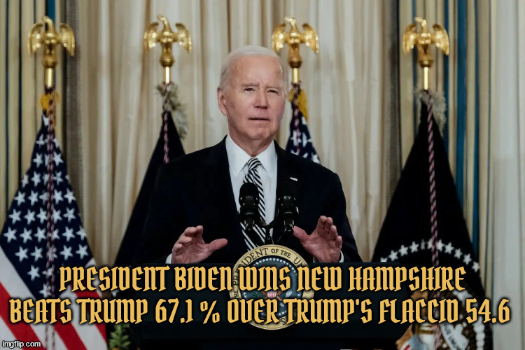 Biden wins race he didn't run! | PRESIDENT BIDEN WINS NEW HAMPSHIRE BEATS TRUMP 67.1 % OVER TRUMP'S FLACCID 54.6 | image tagged in trump the loser again,new hampshire,caucus rockus,trump whines sour grapes,maga,gojoe | made w/ Imgflip meme maker
