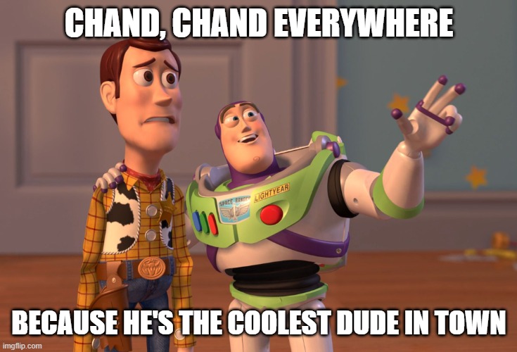 funny | CHAND, CHAND EVERYWHERE; BECAUSE HE'S THE COOLEST DUDE IN TOWN | image tagged in memes,x x everywhere | made w/ Imgflip meme maker