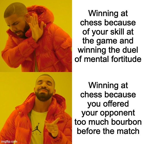 Drake Hotline Bling | Winning at chess because of your skill at the game and winning the duel of mental fortitude; Winning at chess because you offered your opponent too much bourbon before the match | image tagged in memes,drake hotline bling,chess,strategy,bourbon,sun tzu | made w/ Imgflip meme maker
