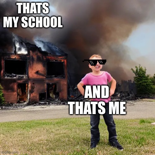 THATS MY SCHOOL; AND THATS ME | made w/ Imgflip meme maker