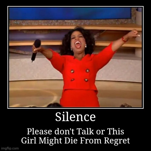 Nooo!! Don't kill Me | Silence | Please don't Talk or This Girl Might Die From Regret | image tagged in funny,demotivationals | made w/ Imgflip demotivational maker