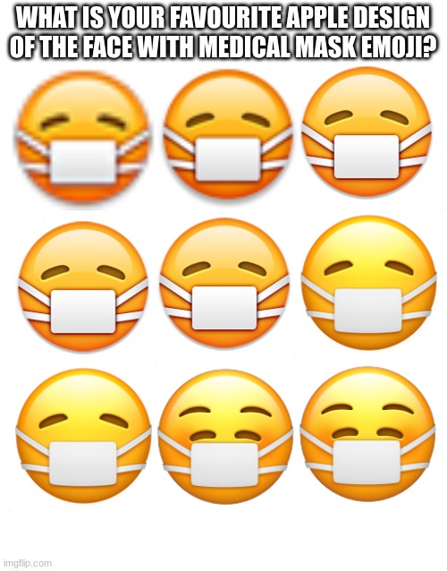 WHAT IS YOUR FAVOURITE APPLE DESIGN OF THE FACE WITH MEDICAL MASK EMOJI? | image tagged in emoji,emojis,covid-19,covid | made w/ Imgflip meme maker