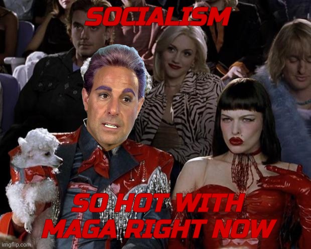 Mugatu So Hot Right Now Meme | SOCIALISM SO HOT WITH MAGA RIGHT NOW | image tagged in memes,mugatu so hot right now | made w/ Imgflip meme maker