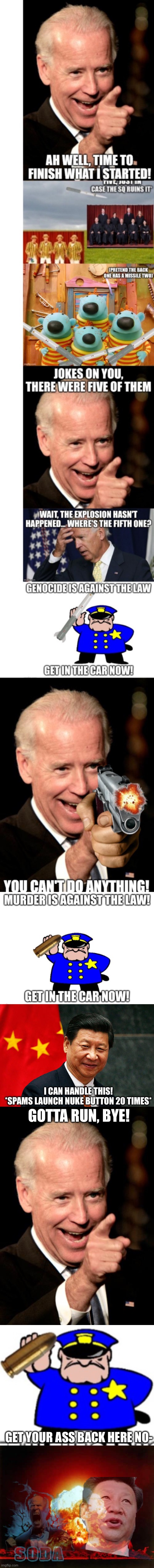 Remove Team Barley from this and I’ll remove the Jimmy Fallon Barbershop Quartet. | I CAN HANDLE THIS!
*SPAMS LAUNCH NUKE BUTTON 20 TIMES*; GOTTA RUN, BYE! GET YOUR ASS BACK HERE NO- | image tagged in xi jinping,memes,smilin biden,nuclear explosion | made w/ Imgflip meme maker