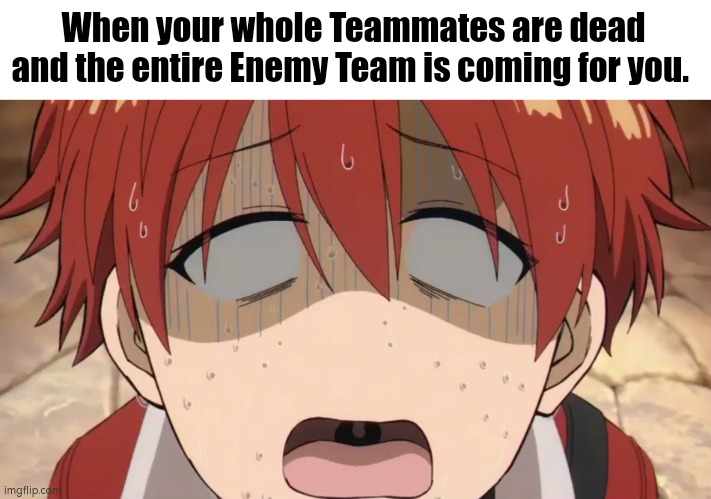 Best I can do is using Joseph Joestar's Secret Technique. | When your whole Teammates are dead and the entire Enemy Team is coming for you. | image tagged in memes,funny,online gaming,team | made w/ Imgflip meme maker