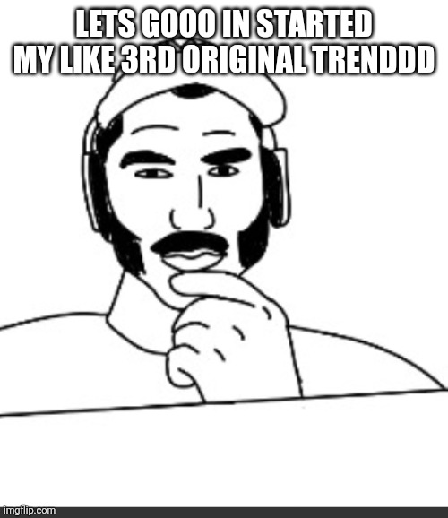 Jshlatt woejack | LETS GOOO IN STARTED MY LIKE 3RD ORIGINAL TRENDDD | image tagged in jshlatt woejack | made w/ Imgflip meme maker