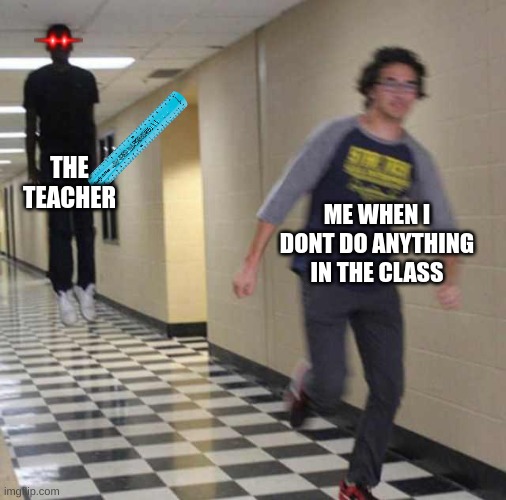 the teacher be real angry | THE TEACHER; ME WHEN I DONT DO ANYTHING IN THE CLASS | image tagged in floating boy chasing running boy | made w/ Imgflip meme maker