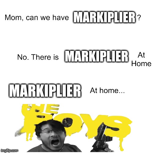 well at least you have a markiplier... | MARKIPLIER; MARKIPLIER; MARKIPLIER | image tagged in mom can we have | made w/ Imgflip meme maker