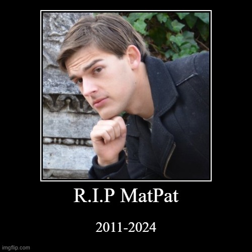 Rip | R.I.P MatPat | 2011-2024 | image tagged in funny,demotivationals | made w/ Imgflip demotivational maker