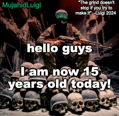 epic | hello guys; I am now 15 years old today! | image tagged in mujahidluigi announcement with quote | made w/ Imgflip meme maker