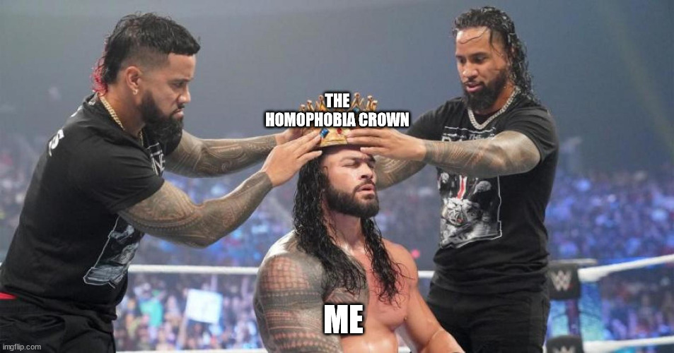 Roman reigns crown | THE HOMOPHOBIA CROWN; ME | image tagged in roman reigns crown | made w/ Imgflip meme maker