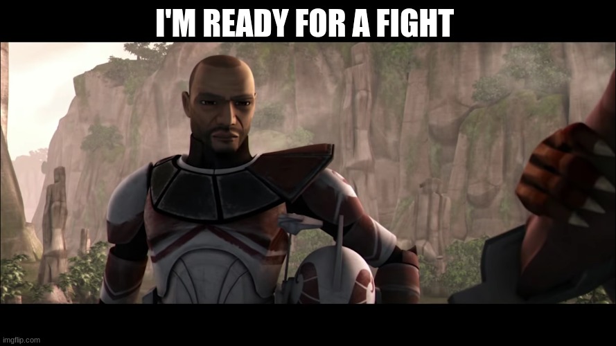 clone trooper | I'M READY FOR A FIGHT | image tagged in clone trooper | made w/ Imgflip meme maker