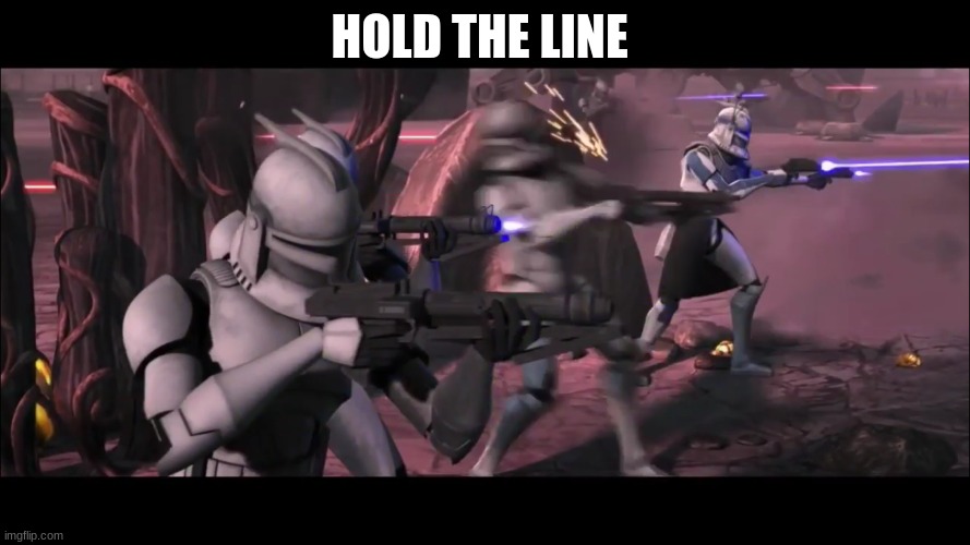clone troopers | HOLD THE LINE | image tagged in clone troopers | made w/ Imgflip meme maker