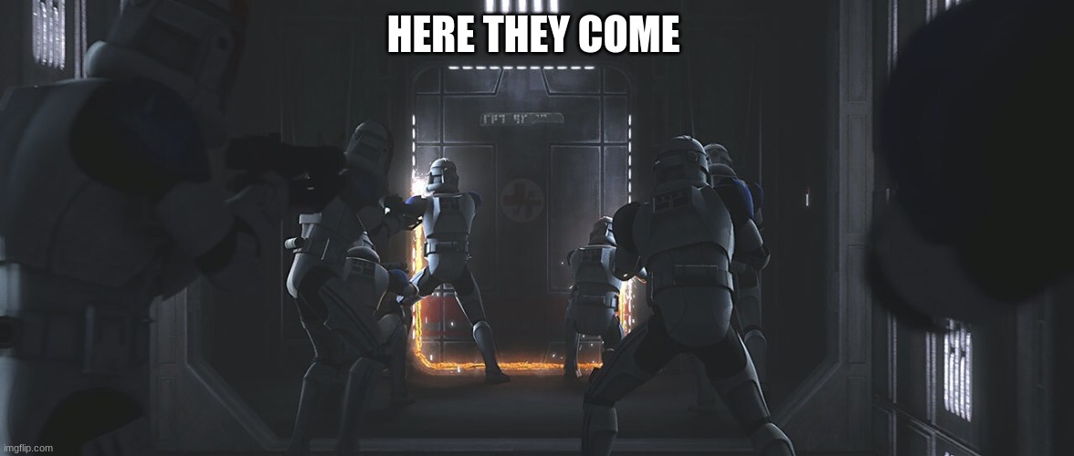 clone troopers | HERE THEY COME | image tagged in clone troopers | made w/ Imgflip meme maker