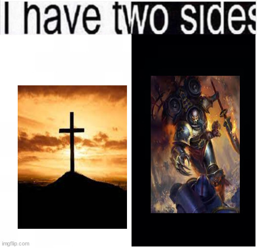 i have two sides | image tagged in i have two sides | made w/ Imgflip meme maker