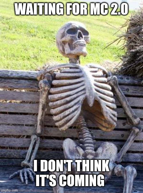 Mc fans: | WAITING FOR MC 2.0; I DON'T THINK IT'S COMING | image tagged in memes,waiting skeleton,minecraft | made w/ Imgflip meme maker