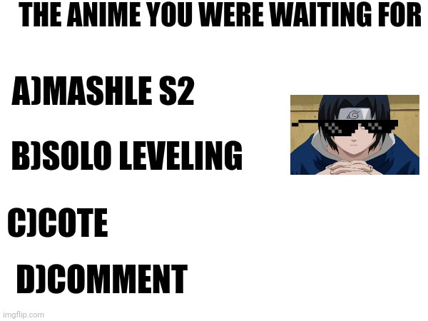 I was waiting for solo leveling | THE ANIME YOU WERE WAITING FOR; A)MASHLE S2; B)SOLO LEVELING; C)COTE; D)COMMENT | image tagged in anime,front page,memes | made w/ Imgflip meme maker