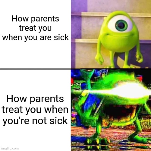 Best treatment when you're sick, Worst treatment when you're not sick | How parents treat you when you are sick; How parents treat you when you're not sick | image tagged in mike anger,memes,funny | made w/ Imgflip meme maker