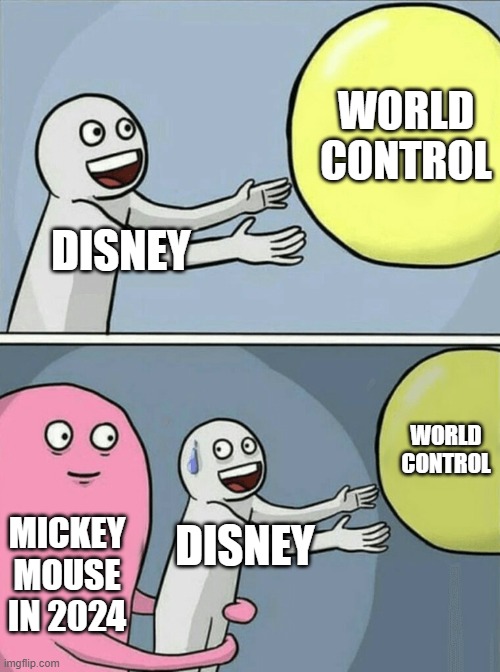 Public Domain Comes For Us All | WORLD CONTROL; DISNEY; WORLD CONTROL; MICKEY MOUSE IN 2024; DISNEY | image tagged in memes,running away balloon,disney,mickey mouse,funny,public domain | made w/ Imgflip meme maker