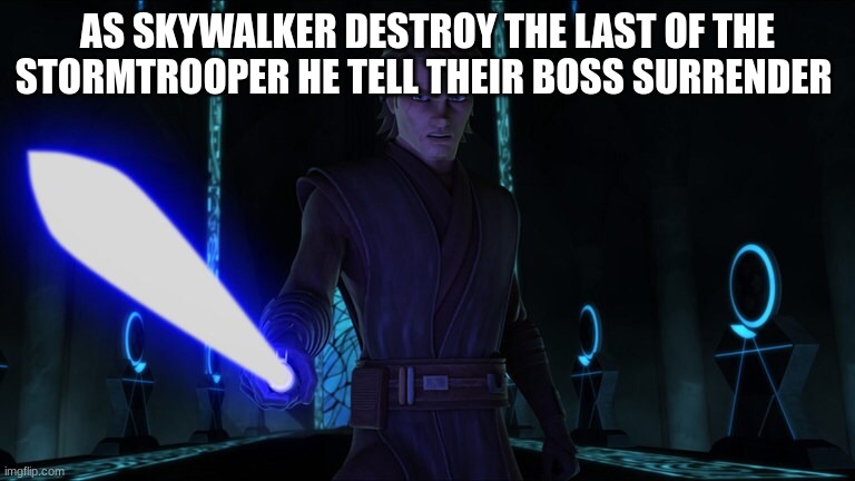 AS SKYWALKER DESTROY THE LAST OF THE STORMTROOPER HE TELL THEIR BOSS SURRENDER | made w/ Imgflip meme maker