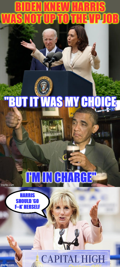 “Amateur Hour: Kamala Harris in the White House.”... How do you fix Kamala Harris? | HARRIS SHOULD ‘GO F–K’ HERSELF | image tagged in 0bama in charge,picked harris for vp,dr jill not happy,biden knew harris sucked | made w/ Imgflip meme maker