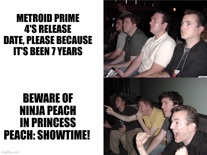 Reaction Guys | METROID PRIME 4'S RELEASE DATE, PLEASE BECAUSE IT'S BEEN 7 YEARS; BEWARE OF NINJA PEACH IN PRINCESS PEACH: SHOWTIME! | image tagged in reaction guys,waiting,metroid,princess peach | made w/ Imgflip meme maker