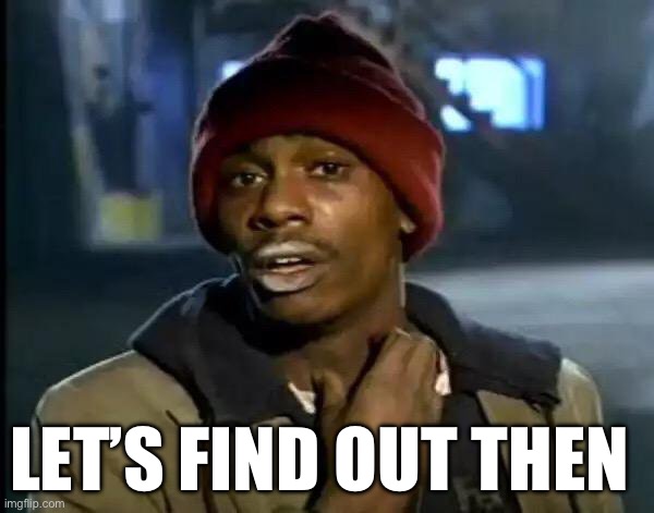 Y'all Got Any More Of That Meme | LET’S FIND OUT THEN | image tagged in memes,y'all got any more of that | made w/ Imgflip meme maker